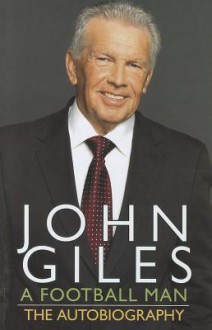 A Football Man: The Autobiography - John Giles