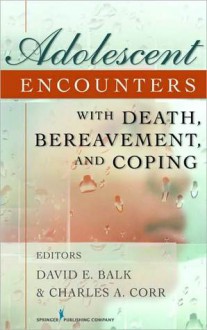 Adolescent Encounters with Death, Bereavement, and Coping - Springer Publishing, Charles Corr