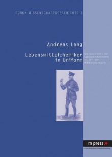 Lebensmittelchemiker in Uniform: Die Geschichte Der Lebensmittelchemie ALS Teil Der Militaerpharmazie - Andreas Lang