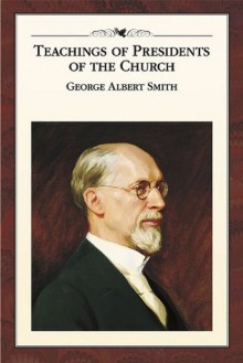 Teachings of Presidents of the Church: George Albert Smith - The Church of Jesus Christ of Latter-day Saints