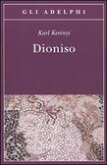 Dioniso: Archetipo della vita indistruttibile - Karl Kerényi, Magda Kerényi