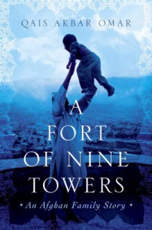 A Fort of Nine Towers: An Afghan Family Story - Qais Akbar Omar