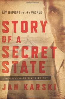 Story of a Secret State: My Report to the World - Jan Karski