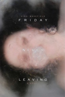 Friday Never Leaving - Vikki Wakefield