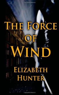 The Force of Wind - Elizabeth Hunter