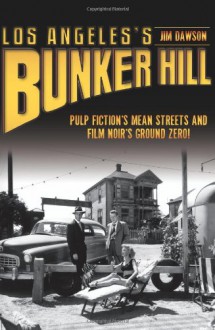 Los Angeles's Bunker Hill: Pulp Fiction's Mean Streets and Film Noir's Ground Zero! - Jim Dawson