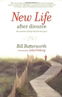 New Life After Divorce: The Promise of Hope Beyond the Pain - Bill Butterworth