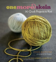 One More Skein: 30 Quick Projects to Knit - Leigh Radford