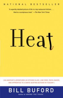 Heat: An Amateur's Adventures as Kitchen Slave, Line Cook, Pasta-Maker, and Apprentice to a Dante-Quoting Butcher in Tuscany - Bill Buford