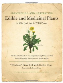 Identifying and Harvesting Edible and Medicinal Plants in Wild (and Not So Wild) Places - Steve Brill, Evelyn Dean