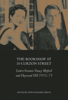 The Bookshop at 10 Curzon Street: Letters Between Nancy Mitford and Heywood Hill 1952-73 - Nancy Mitford, John Saumarez Smith, Heywood Hill