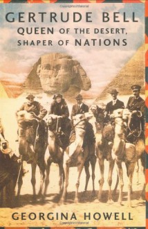 Gertrude Bell: Queen of the Desert, Shaper of Nations - Georgina Howell