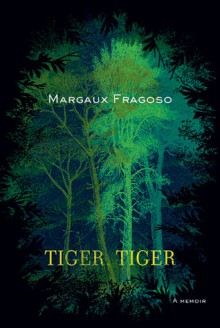 Tiger, Tiger: A Memoir - Margaux Fragoso