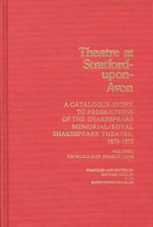 Theatre at Stratford-Upon-Avon: Vol. 1, Catalogue of Productions a Catalogue-Index to Productions of the Shakespeare Memorial/Royal Shakespeare Theatre, 1879-1978 - Michael Mullin