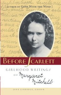 Before Scarlett: Girlhood Writings of Margaret Mitchell - Margaret Mitchell