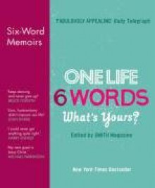 One life. 6 words, what's yours? : six-word memoirs from Smith magazine - Rachel Fershleiser