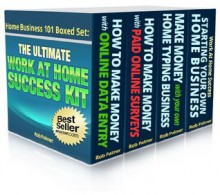 The Ultimate Work-at-Home Success Kit Boxed Set: Four Great Home Business Books in One Handy Volume (Home Business 101) - Rob Palmer