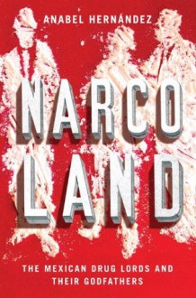 Narcoland: The Mexican Drug Lords And Their Godfathers - Anabel Hernandez, Roberto Saviano