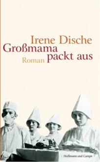 Großmama packt aus - Irene Dische, Reinhard Kaiser