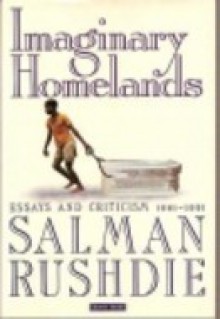 Imaginary Homelands: Essays and Criticism 1981-1991 - Salman Rushdie