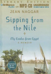 Sipping from the Nile: My Exodus from Egypt - Jean Naggar