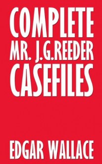 Complete Mr. J. G. Reeder Casefiles - Edgar Wallace