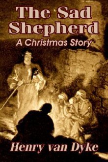 The Sad Shepherd: A Christmas Story - Henry van Dyke