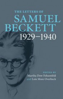 The Letters of Samuel Beckett: Volume 1, 1929-1940 - Samuel Beckett, Lois More Overbeck, Martha Dow Fehsenfeld