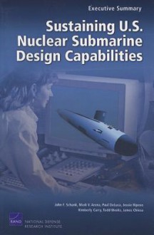 Sustaining U.S. Nuclear Submarine Design Capabilities, Executive Summary - John F. Schank