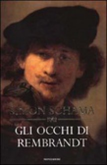 Gli occhi di Rembrandt - Simon Schama, Daniela Aragno, Luca Vanni, Paola Mazzarelli