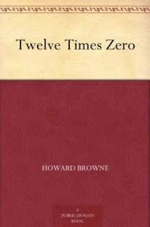 Twelve Times Zero - Howard Browne