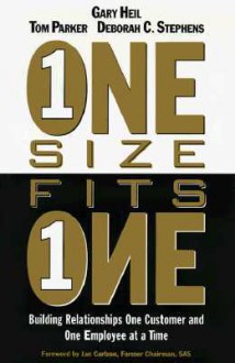 One Size Fits One: Building Relationships One Customer and One Employee at a Time - Gary Heil, Tom Parker, Deborah C. Stephens