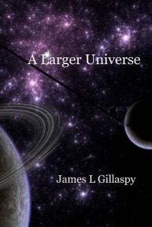 A Larger Universe - James L. Gillaspy