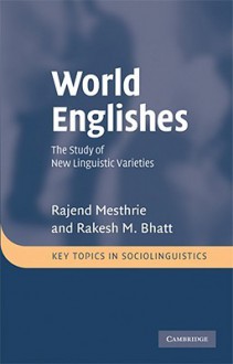 World Englishes: The Study of New Linguistic Varieties (Key Topics in Sociolinguistics) - Rajend Mesthrie