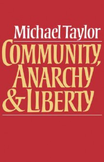 Community, Anarchy and Liberty - Michael Taylor