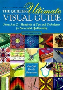 The Quilters Ultimate Visual Guide: From A to Z-- Hundreds of Tips and Techniques for Successful Quiltmaking [QUILTERS ULTIMATE VISUAL G] - Author