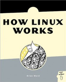 How Linux Works: What Every Superuser Should Know - Brian Ward