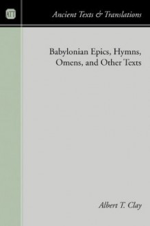 Babylonian Epics, Hymns, Omens, and Other Texts - Albert T. Clay