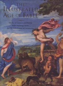 The Illustrated Age of Fable: Myths of Greece and Rome - Thomas Bulfinch