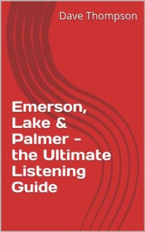 Emerson, Lake & Palmer - the Ultimate Listening Guide - Dave Thompson