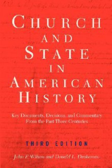 Church And State In American History: Key Documents, Decisions, And Commentary From The Past Three Centuries - John Frederick Wilson, Donald Drakeman