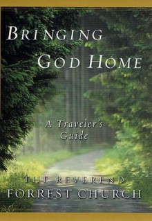 Bringing God Home: A Traveler's Guide - Forrest Church