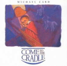 Come to the Cradle - Michael Card