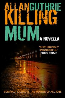 Killing Mum - Allan Guthrie