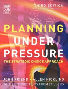 Planning Under Pressure: The Strategic Choice Approach - John Friend, Allen Hickling