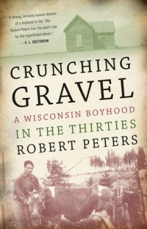 Crunching Gravel: A Wisconsin Boyhood in the Thirties - Robert Peters