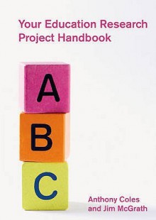 Your Education Research Project Handbook - Anthony Coles, Jim McGrath