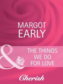 The Things We Do for Love (Mills & Boon Cherish) - Margot Early