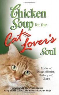 Chicken Soup for the Cat Lover's Soul: Stories of Feline Affection Mystery and Charm - Jack Canfield, Mark Victor Hansen, Marty Becker, Carol Kline