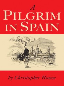 Pilgrim in Spain - Christopher Howse